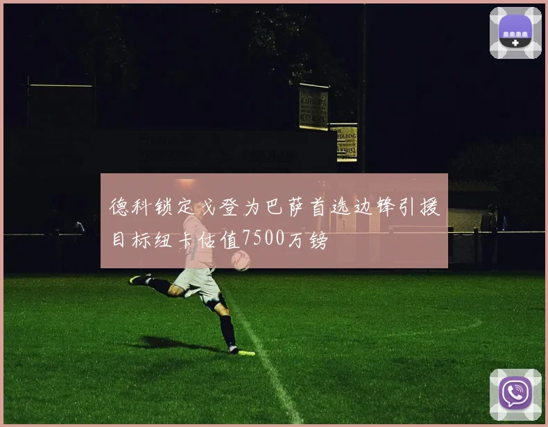 德科锁定戈登为巴萨首选边锋引援目标纽卡估值7500万镑